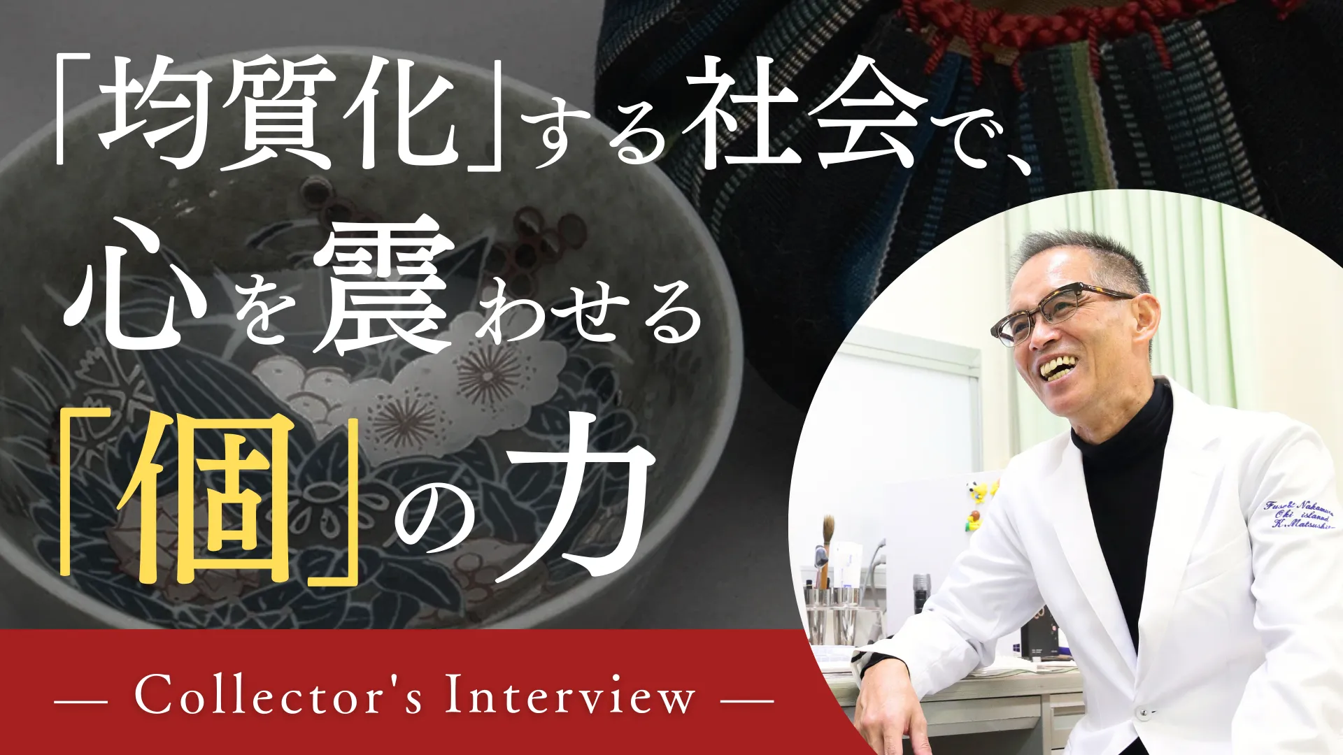 コレクターズ・インタビュー第一弾。離島医療の最前線で感じる「医療の均質化」への危機感と、美術工芸品に宿る「個」の力の重要性をお伺いしました。日々の暮らしを豊かにする「使える工芸」の魅力とは。