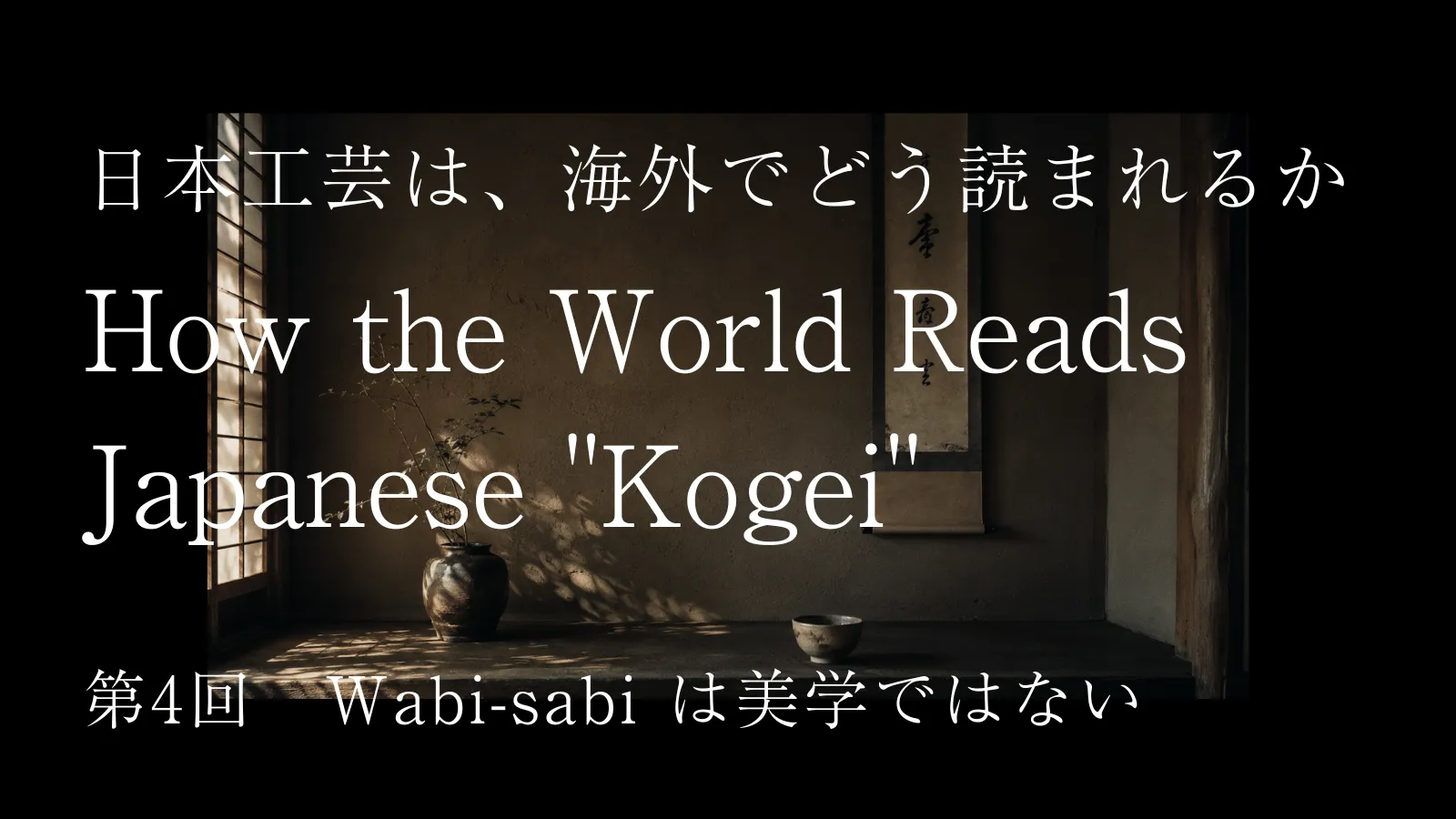 日本工芸は海外でどう読まれるか ―― 第4回「wabi-sabiは美学ではない」