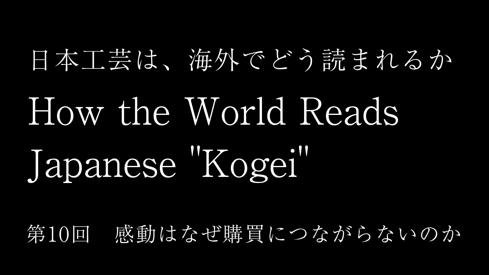  第10回「感動はなぜ購買につながらないのか」――日本工芸は海外でどう読まれるか